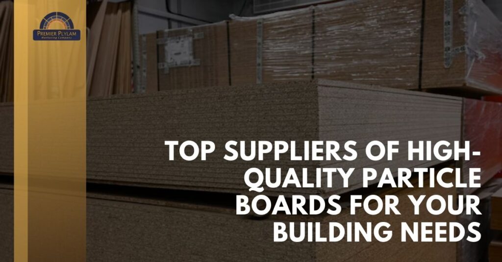 Top Suppliers of High-Quality Particle Boards for Your Building Needs