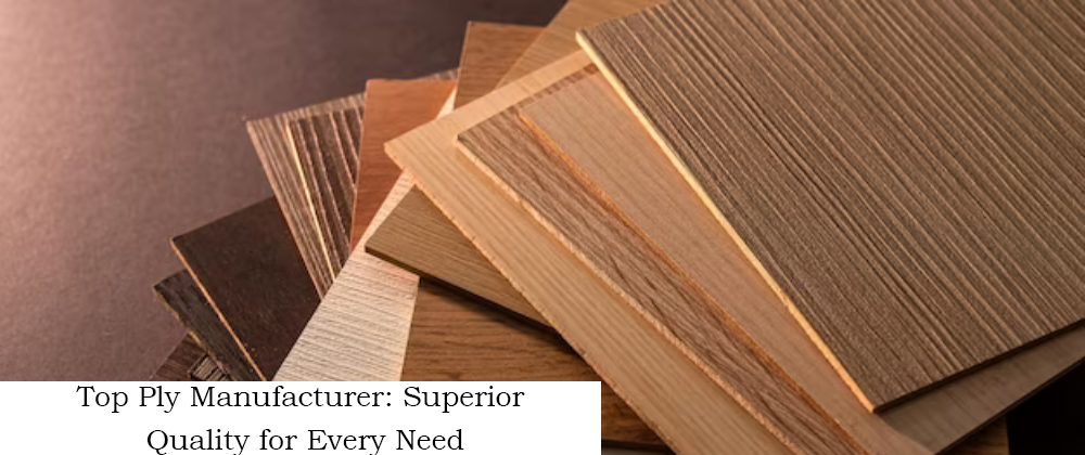 Top Ply Manufacturer: Superior Quality for Every Need