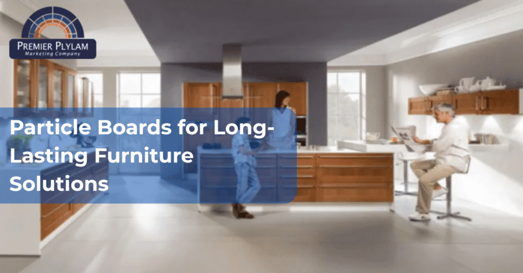 Particle Boards for Long-Lasting Furniture Solutions