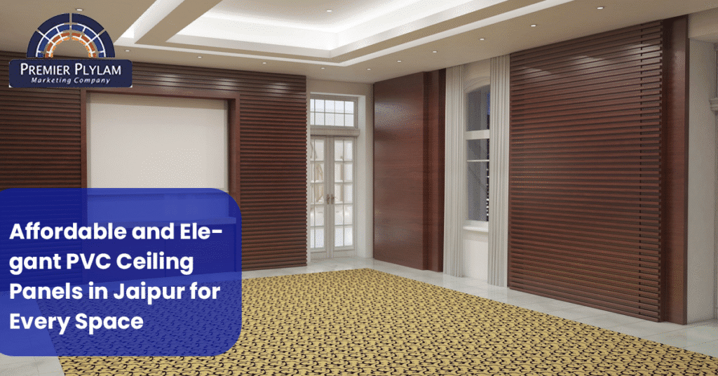 Affordable and Elegant PVC Ceiling Panels in Jaipur for Every Space
